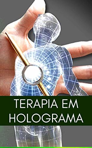 Terapia em Holograma: Aprenda Como Curar Doenças Através da Terapia em Holograma
