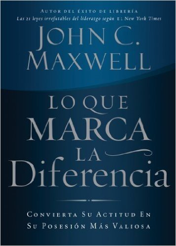 Lo que marca la diferencia: Convierta su actitud en su posesión más valiosa (Spanish Edition)