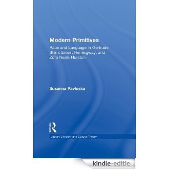 Modern Primitives: Race and Language in Gertrude Stein, Ernest Hemingway, and Zora Neale Hurston (Literary Criticism and Cultural Theory) [Kindle-editie]