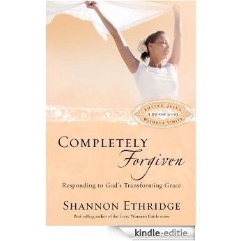 Completely Forgiven: Responding to God's Transforming Grace (Loving Jesus Without Limits) [Kindle-editie]