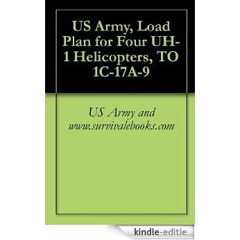 US Army, Load Plan for Four UH-1 Helicopters, TO 1C-17A-9 (English Edition) [Kindle-editie]