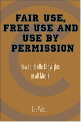 Fair Use, Free Use and Use by Permission: How to Handle Copyrights in All Media
