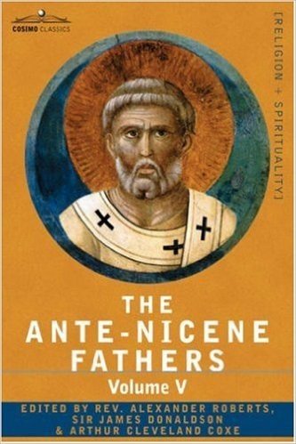 The Ante-Nicene Fathers: The Writings of the Fathers Down to A.D. 325, Volume V Fathers of the Third Century - Hippolytus; Cyprian; Caius; Nova