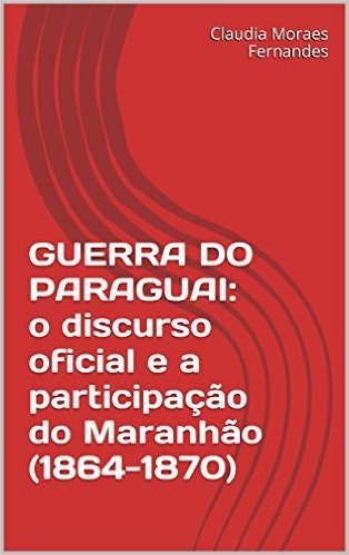 GUERRA DO PARAGUAI: o discurso oficial e a participação do Maranhão (1864-1870)