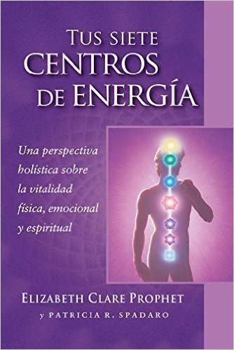 Tus Siete Centros de Energia: Una Perspectiva Holistica Sobre La Vitalidad Fisica, Emocional y Espiritual