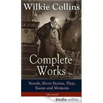 Complete Works of Wilkie Collins: Novels, Short Stories, Plays, Essays and Memoirs (Illustrated): From the English novelist and playwright, best known ... Man and Wife, The Dead Secret and many more... [Kindle-editie]
