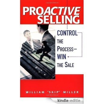 ProActive Selling: Control the Process -- Win the Sale: Control the Process - Win the Sale [Kindle-editie]
