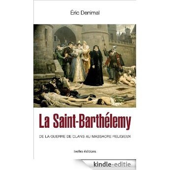 La Saint Barthélemy : De la guerre des clans au massacre religieux (IX.HORS COLLECT) (French Edition) [Kindle-editie]