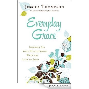 Everyday Grace: Infusing All Your Relationships With the Love of Jesus [Kindle-editie]