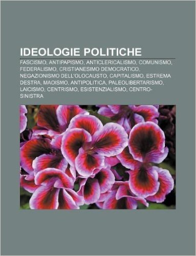 Ideologie Politiche: Fascismo, Antipapismo, Anticlericalismo, Comunismo, Federalismo, Cristianesimo Democratico, Negazionismo Dell'olocaust