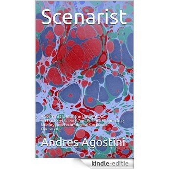 Scenarist: A Scenarist Is Into The Outright: Art, Technology, Science And Practice  Of  Directing Military and Technological Corporate Operations. (English Edition) [Kindle-editie]