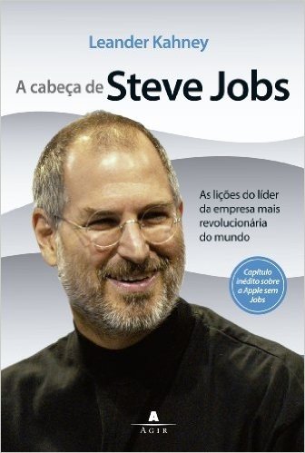 A Cabeça de Steve Jobs: As lições do líder da empresa mais revolucionária do mundo