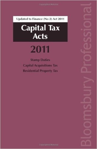Capital Tax Acts 2011: A Guide to Irish Taxation