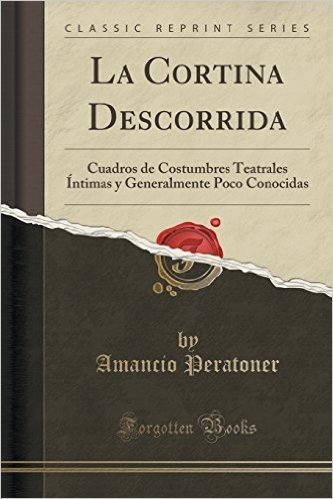 La Cortina Descorrida: Cuadros de Costumbres Teatrales Intimas y Generalmente Poco Conocidas (Classic Reprint) baixar