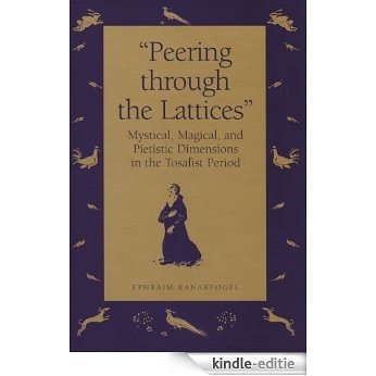 "Peering Through the Lattices": Mystical, Magical, and Pietistic Dimensions in the Tosafist Period (English Edition) [Kindle-editie]