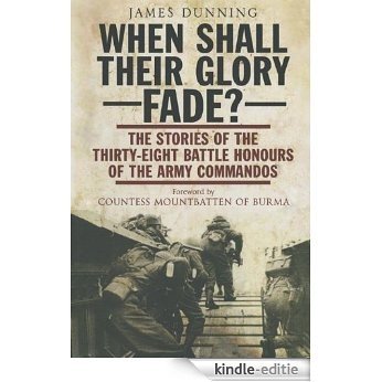When Shall Their Glory Fade: The Stories of the Thirty-Eight Battle Honours of the Army Commandos [Kindle-editie]