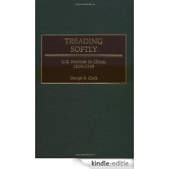 Treading Softly: U.S. Marines in China, 1819-1949 [Kindle-editie]
