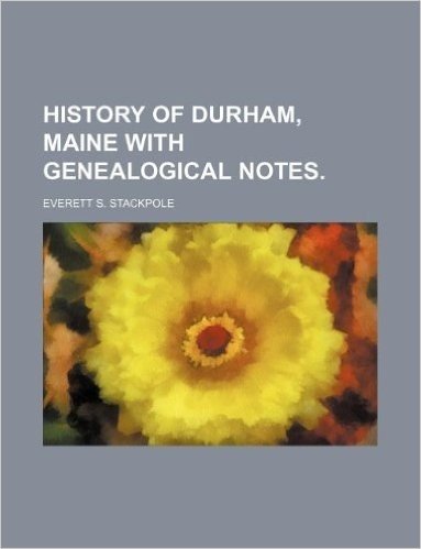History of Durham, Maine with Genealogical Notes.