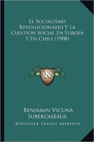 El Socialismo Revolucionario y La Cuestion Social En Europa y En Chile (1908)