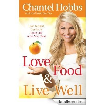 Love Food and Live Well: Lose Weight, Get Fit, and Taste Life at Its Very Best [Kindle-editie]