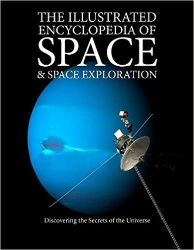 The Illustrated Encyclopedia of Space & Space Exploration: Discovering the Secrets of the Universe