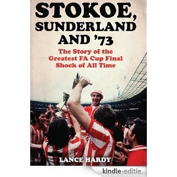 Stokoe, Sunderland and 73: The Story Of the Greatest FA Cup Final Shock of All Time (English Edition) [Kindle-editie]