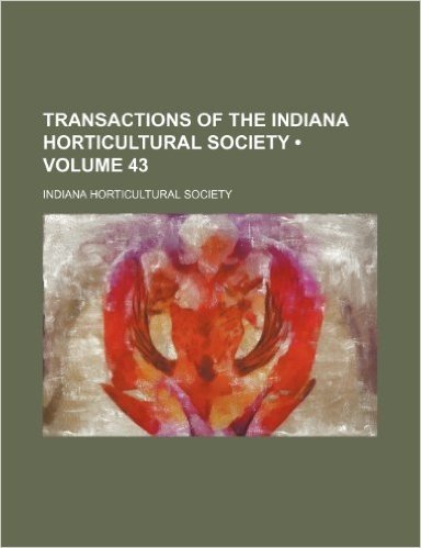 Transactions of the Indiana Horticultural Society (Volume 43)