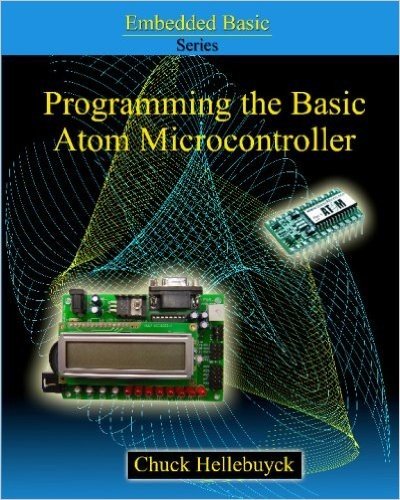 Programming the Basic Atom Microcontroller: A Beginner's Guide to the World of Digital Embedded Electronic Microcontrollers