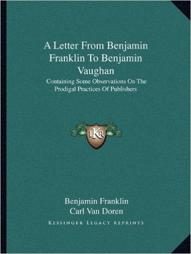 A Letter from Benjamin Franklin to Benjamin Vaughan: Containing Some Observations on the Prodigal Practices of Publishers