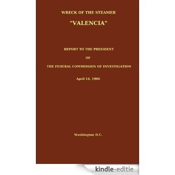Wreck of the Steamer Valencia. Report to the President, of the Federal Commission of Investigation, April 14, 1906 (English Edition) [Kindle-editie]
