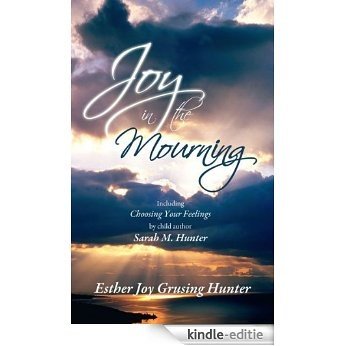 Joy in the Mourning: Including Choosing Your Feelings by child author Sarah M. Hunter (English Edition) [Kindle-editie]