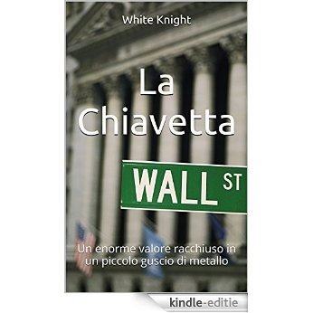 La Chiavetta: Un enorme valore racchiuso in un piccolo guscio di metallo (Italian Edition) [Kindle-editie]