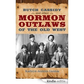 Butch Cassidy and Other Mormon Outlaws of the Old West [Kindle-editie]