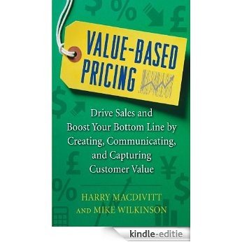 Value-Based Pricing: Drive Sales and Boost Your Bottom Line by Creating, Communicating and Capturing Customer Value [Kindle-editie]