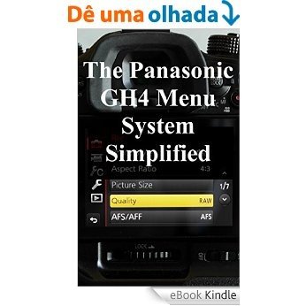 The Panasonic GH4 Menu System Simplified (English Edition) [eBook Kindle]