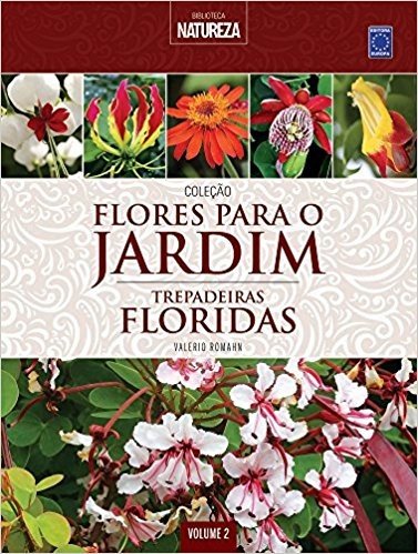 Trepadeiras Floridas - Volume 2. Coleção Flores Para o Jardim