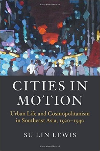 Cities in Motion: Urban Life and Cosmopolitanism in Southeast Asia, 1920 1940