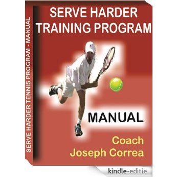 Serve Harder Training Program Manual: Serve 10 to 20 mph Faster! (English Edition) [Kindle-editie]