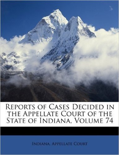 Reports of Cases Decided in the Appellate Court of the State of Indiana, Volume 74