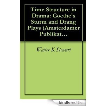 Time Structure in Drama: Goethe's Sturm and Drang Plays (Amsterdamer Publikationen zur Sprache und Literatur) (English Edition) [Kindle-editie]