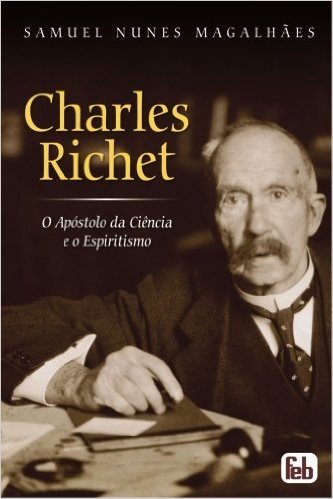 Charles Richet. O Apóstolo da Ciência e o Espiritismo