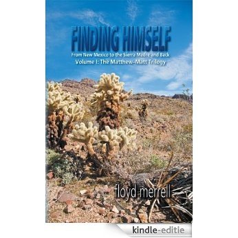 Finding Himself : From New Mexico to the Sierra Madre and Back :  Volume I: The Matthew-Matt Trilogy (English Edition) [Kindle-editie]