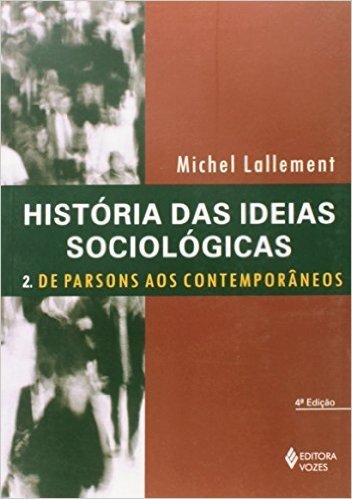 História da Idéias Sociológicas. De Parsons aos Contemporâneos - Volume 2