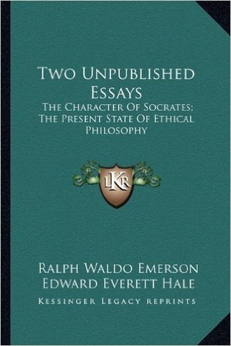 Two Unpublished Essays: The Character of Socrates; The Present State of Ethical Philthe Character of Socrates; The Present State of Ethical Philosophy Osophy