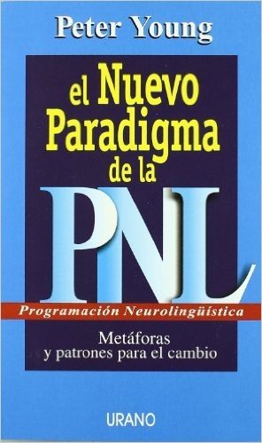 El Nuevo Paradigma de la PNL: Metaforas y patrones para el cambio