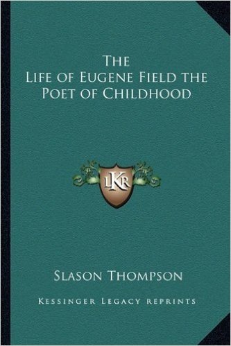 The Life of Eugene Field the Poet of Childhood