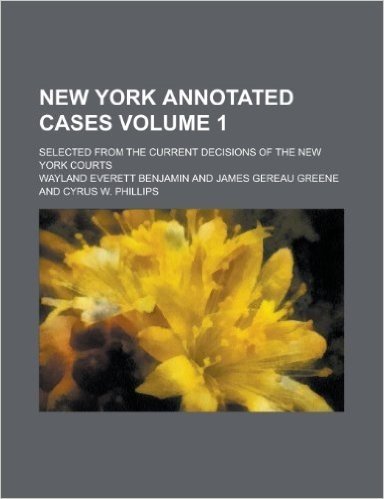 New York Annotated Cases; Selected from the Current Decisions of the New York Courts Volume 1