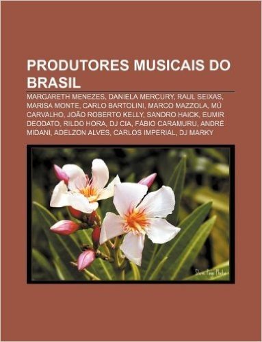 Produtores Musicais Do Brasil: Margareth Menezes, Daniela Mercury, Raul Seixas, Marisa Monte, Carlo Bartolini, Marco Mazzola, Mu Carvalho