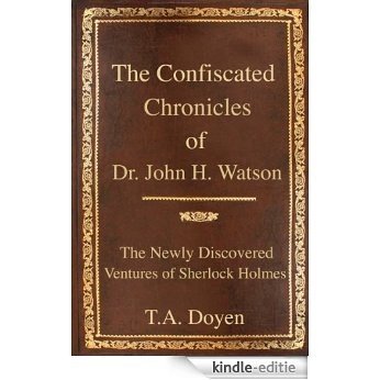 The Confiscated Chronicles of Dr. John H. Watson (The Newly Discovered Ventures of Sherlock Holmes Book 1) (English Edition) [Kindle-editie]