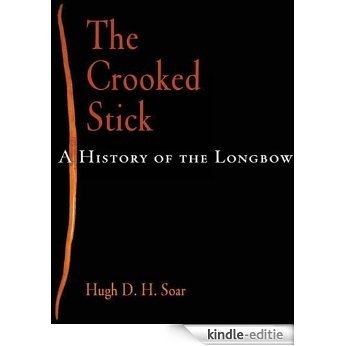The Crooked Stick: A History of the Longbow [Kindle-editie]